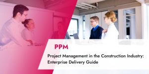 TPG Blog article: Project Management in the Construction Industry: Enterprise Delivery Guide