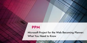 Microsoft Project for the Web Becoming Planner: What You Need to Know