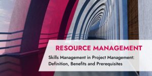 Skills Management in Project Management: Definition, Benefits and Prerequisites