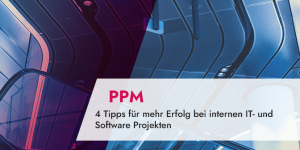 4 Tipps für mehr Erfolg bei internen IT- und Software Projekten