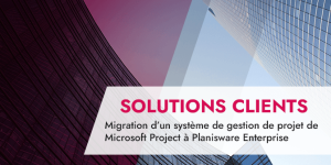 Migration d’un système de gestion de projet de Microsoft Project à Planisware Enterprise