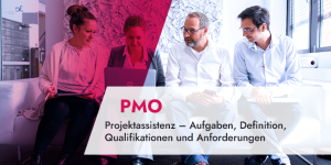 Projektassistenz – Aufgaben, Definition, Qualifikationen und Anforderungen